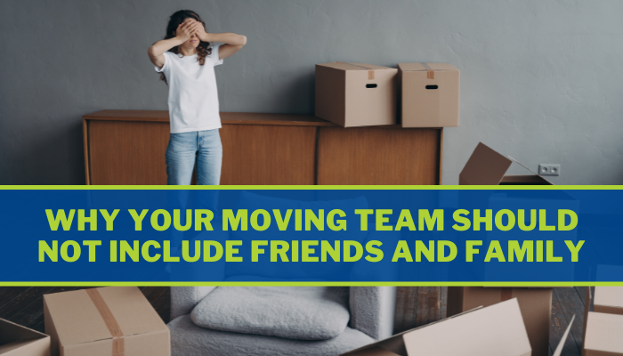 Why Your Moving Team Should Not Include Friends and Family